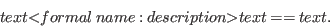 \begin{displaymath}
text{\tt <}formal\: name\: {\tt :}\: description{\tt >}text\: {\tt ==}\: text.
\end{displaymath}