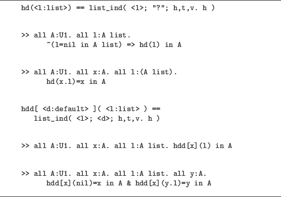 \begin{figure}\hrule
\begin{verbatim}hd(<l:list>) == list_ind( <l>; ''?''; h,...
...(nil)=x in A & hdd[x](y.l)=y in A\end{verbatim}
\vspace{2pt}
\hrule
\end{figure}