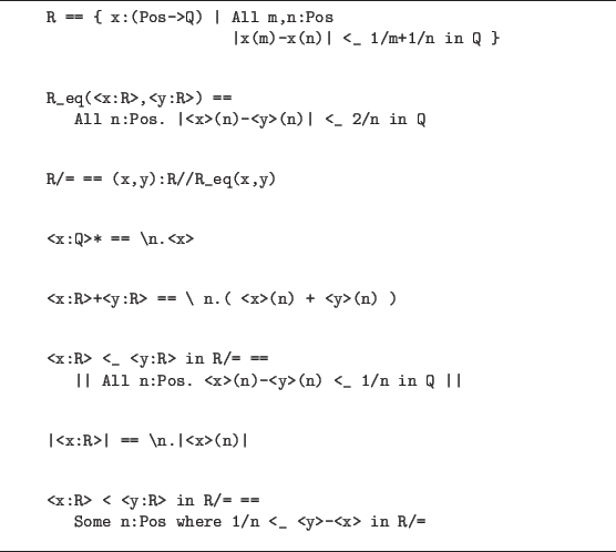 \begin{figure}\hrule
\begin{verbatim}R == { x:(Pos->Q) \vert All m,n:Pos
\ve...
...n:Pos where 1/n <_ <y>-<x> in R/=\end{verbatim}
\vspace{2pt}
\hrule
\end{figure}