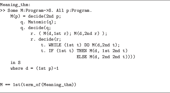\begin{figure}\hrule
\begin{verbatim}Meaning_thm:
>> Some M:Program->S. All p:...
...}M == 1st(term_of(Meaning_thm))\end{verbatim}
\vspace{2pt}
\hrule
\end{figure}