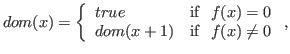 $
dom(x) = \left\{ \begin{array}{ll}
true & {\rm if\ \ } f(x)=0 \\
dom(x+1)& {\rm if\ \ } f(x)\not=0 \\
\end{array} \right., %note the . must be there.
$