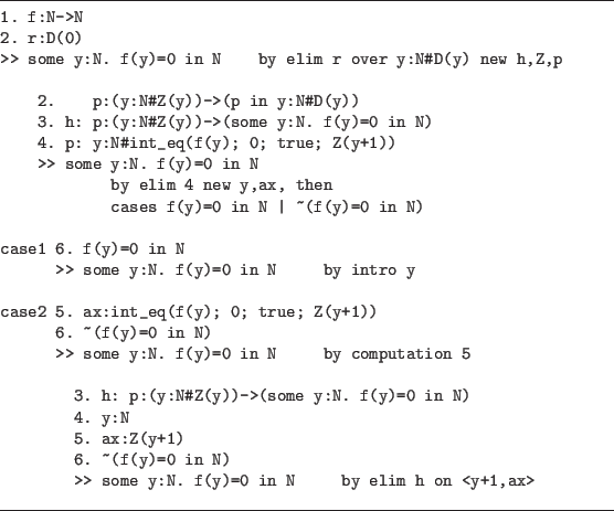 \begin{figure}\hrule
\begin{verbatim}1. f:N->N
2. r:D(0)
>> some y:N. f(y)=0 i...
...f(y)=0 in N by elim h on <y+1,ax>\end{verbatim}
\vspace{2pt}
\hrule
\end{figure}