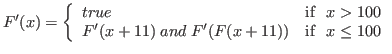 $
F'(x) = \left\{ \begin{array}{ll}
true & {\rm if  } x>100 \\
F'(x+11)\; and\; F'(F(x+11))& {\rm if  } x\leq 100\\
\end{array} \right.
$