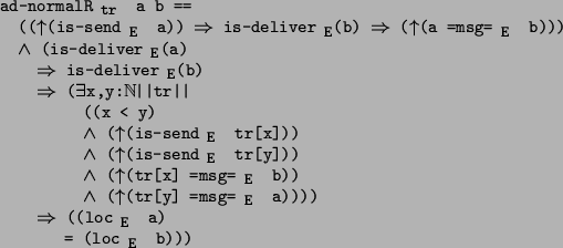 \begin{program*}
\> \\
\> ad-normalR$_{\mbox{\small {tr}}}$\ a b ==\\
\> ((\mu...
...{\mbox{\small {E}}}$\ a)\\
\> = (loc$_{\mbox{\small {E}}}$\ b)))
\end{program*}