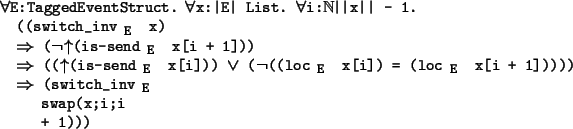 \begin{program*}
\> \\
\> \mforall{}E:TaggedEventStruct. \mforall{}x:\vert E\ve...
...switch\_inv$_{\mbox{\small {E}}}$\ \\
\> swap(x;i;i\\
\> + 1)))
\end{program*}