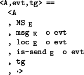 \begin{program*}
\> \\
\> <A,evt,tg> ==\\
\> <A\\
\> , MS$_{\mbox{\small {E}}...
...is-send$_{\mbox{\small {E}}}$\ o evt\\
\> , tg\\
\> , \mcdot{}>
\end{program*}