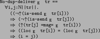 \begin{program*}
\> \\
\> No-dup-deliver$_{\mbox{\small {E}}}$\ tr ==\\
\> \mf...
...oc$_{\mbox{\small {E}}}$\ tr[j]))\\
\> {}\mRightarrow{} (i = j))
\end{program*}