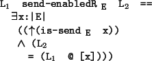 \begin{program*}
\> \\
\> L$_{1}$\ send-enabledR$_{\mbox{\small {E}}}$\ L$_{2}$...
...l {E}}}$\ x))\\
\> \mwedge{} (L$_{2}$\\
\> = (L$_{1}$\ @ [x])))
\end{program*}