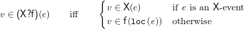{
v ∈ (X?f)(e) iff v ∈ X(e) if e is an X- event
v ∈ f(loc(e)) otherwise